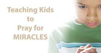 Teaching Kids to Pray for Miracles miracles
