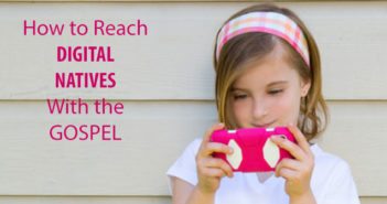 How to Reach Digital Natives With the Gospel digital natives