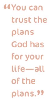 Text reading, "You can trust the plans God has for your life--all of the plans."