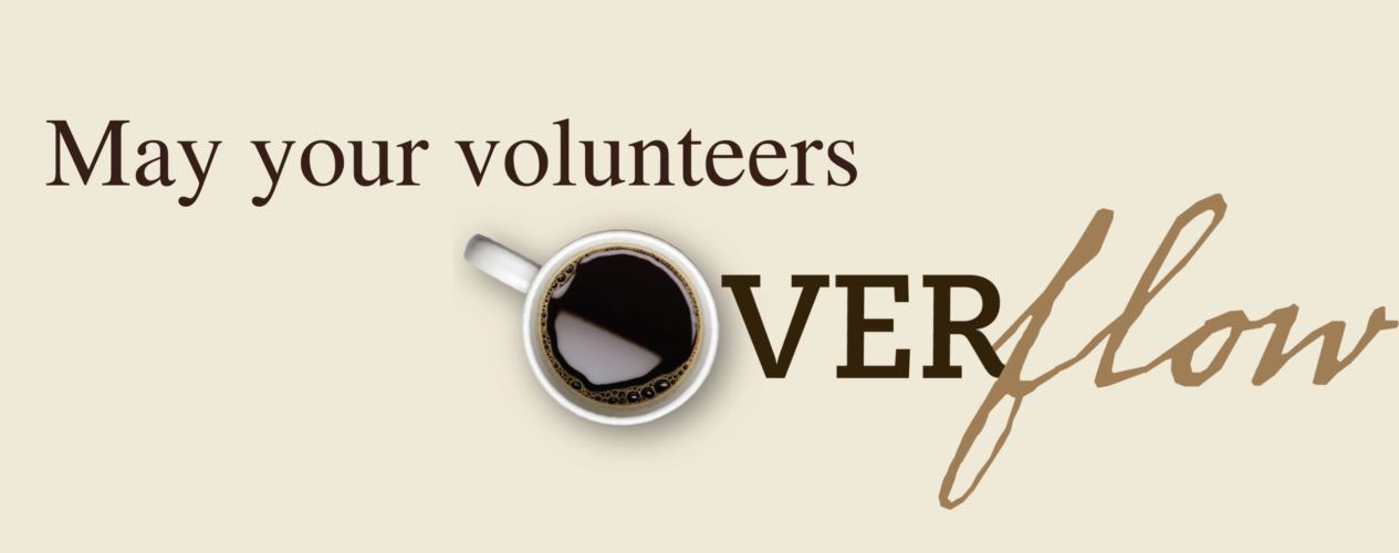 May your volunteers overflow!